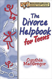 Divorce Helpbook for Teens (Rebuilding Books) - Cynthia MacGregor