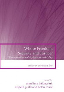 EU Immigration and Asylum Law and Policy: Whose Freedom, Security and Justice? - Anneliese Baldacinni, Elspeth Guild, Helen Toner