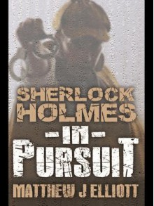 Sherlock Holmes in Pursuit - Matthew J Elliott