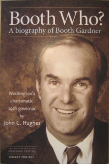 Booth Who? A biography of Booth Gardner - John C. Hughes