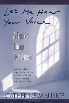 Let Me Hear Your Voice: A Family's Triumph over Autism - Catherine Maurice