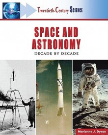 Twentieth-century Space And Astronomy: A History of Notable Research And Discovery (Twentieth-Century Science) - Marianne J. Dyson, William J. Cannon