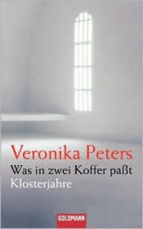 Was in Zwei Koffer Passt, Klosterjahre - Veronika Peters
