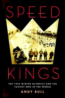 Speed Kings: The 1932 Winter Olympics and the Fastest Men in the World - Andy Bull