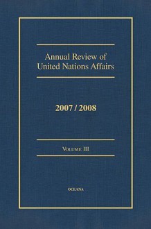 Annual Review of United Nations Affairs 2007/2008 Volume 3 - Joachim Muller, Karl P. Sauvant