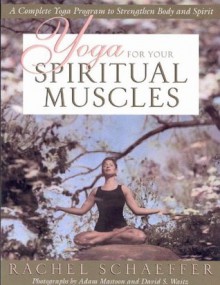 Yoga for Your Spiritual Muscles: A Complete Yoga Program to Strengthen Body and Spirit - Rachel Schaeffer, Adam Mastoon, David S. Waitz