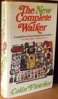 The New Complete Walker: The Joys and Techniques of Hiking and Backpacking - Colin Fletcher