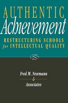 Authentic Achievement: Restructuring Schools for Intellectual Quality - Fred M. Newmann