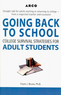 Arco Going Back to School: College Survival Strategies for Adult Students - Frank Joe Bruno