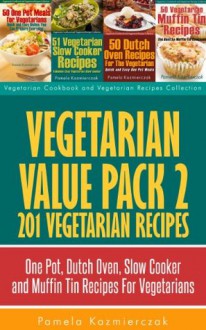 Vegetarian Value Pack 2 - 201 Vegetarian Recipes - One Pot, Dutch Oven, Slow Cooker and Muffin Tin Recipes For Vegetarians (Vegetarian Cookbook and Vegetarian Recipes Collection) - Pamela Kazmierczak