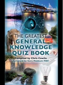 The Greatest General Knowledge Quiz Book: 250 Questions on General Knowledge - Chris Cowlin