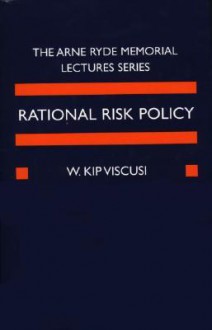 Rational Risk Policy: The 1996 Arne Ryde Memorial Lectures - W. Kip Viscusi