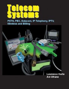 Telecom Systems, PSTN, PBX, Datacom, IP Telephony, IPTV, Wireless and Billing - Lawrence Harte, Avi Ofrane