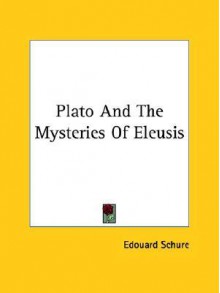 Plato and the Mysteries of Eleusis - Edouard Schure