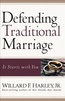 Defending Traditional Marriage: It Starts with You - Willard F. Harley Jr.