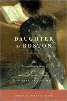 Daughter of Boston: The Extraordinary Diary of a Nineteenth-century Woman, Caroline Healey Dall - Helen R. Deese, Foster