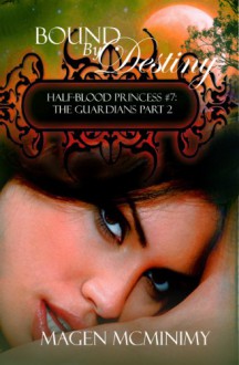 Bound By Destiny: The Guardians Part 2 (Half-Blood Princess series Book 7) - Magen McMinimy