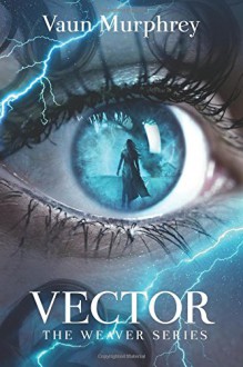 Vector: Book Three in the Weaver Series (Volume 3) - Vaun Murphrey, Dr Susan J Nix, Todd Barselow, Nathalia Suellen