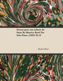 Pavane Pour Une Infante Defunte by Maurice Ravel for Solo Piano (1899) M.19 - Maurice Ravel