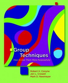 Group Techniques: How to Use Them More Purposefully - Robert K. Conyne