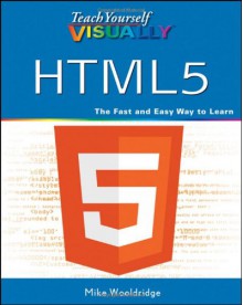 Teach Yourself Visually HTML5 (Teach Yourself VISUALLY (Tech)) - Mike Wooldridge