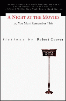 A Night at the Movies or, You Must Remember This - Robert Coover