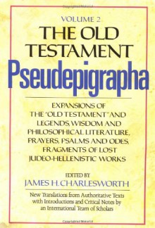 The Old Testament Pseudepigrapha, Vol. 2: Expansions of the Old Testament and Legends, Wisdom and Philosophical Literature, Prayers, Psalms, and Odes, Fragments of Lost Judeo-Hellenistic works - 