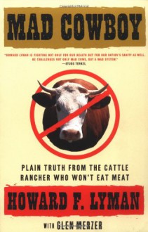 MAD COWBOY: Plain Truth from the Cattle Rancher Who Won't Eat Meat - Howard F. Lyman, Glen Merzer