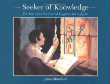 Seeker of Knowledge: The Man Who Deciphered Egyptian Hieroglyphs - James Rumford