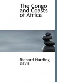 The Congo and Coasts of Africa - Richard Harding Davis