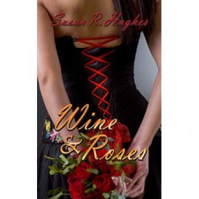 Wine & Roses - Susan R. Hughes