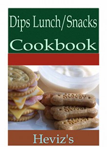 Dips Lunch 101. Delicious, Nutritious, Low Budget, Mouth Watering Dips Lunch Cookbook - Heviz's