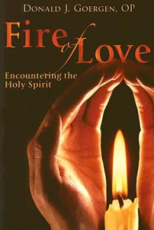 Fire of Love: Encountering the Holy Spirit - Donald J. Goergen