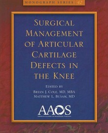 Surgical Management of Articular Cartilage Defects in the Knee - Brian J. Cole, Matthew L. Busam, Ammar Anbari, Jack Farr