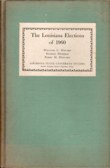 The Louisiana Elections of 1960 (Social Science Series, #9) - William C. Havard, Rudolf Heberle, Perry H. Howard, Max Goodrich