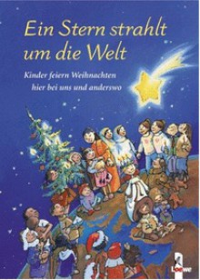 Ein Stern strahlt um die Welt: Kinder feiern Weihnachten hier bei uns und anderswo - Anette Bley