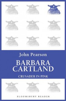 Barbara Cartland: Crusader in Pink - John Pearson