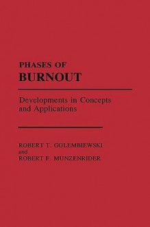 Phases of Burnout: Developments in Concepts and Applications - Robert T. Golembiewski, Robert F. Munzenrider