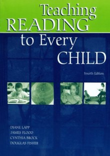 Teaching Reading to Every Child - Diane Lapp, James Flood, Cynthia Brock, Douglas Fisher