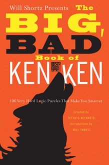 Will Shortz Presents the Big, Bad Book of KenKen: 100 Very Hard Logic Puzzles That Make You Smarter - Will Shortz, Tetsuya Miyamoto, LLC KenKen Puzzle