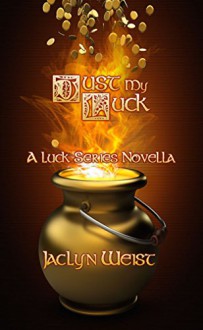 Just My Luck: A Luck Series Novella (The Luck Series Book 4) - Jaclyn Weist