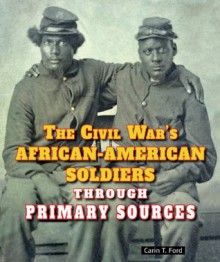 The Civil War's African-American Soldiers Through Primary Sources (The Civil War Through Primary Sources) - Carin T. Ford