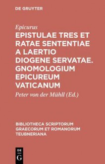 Epistulae Tres Et Ratae Sententiae a Laertio Diogene Servatae. Gnomologium Epicureum Vaticanum - Epicurus