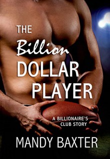 The Billion Dollar Player: A Billionaire's Club Story (The Billionaire's Club: Texas) - Mandy Baxter