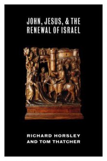 John, Jesus, and the Renewal of Israel - Richard Horsley