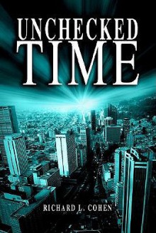 Unchecked Time - Richard L. Cohen