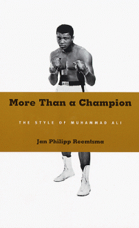 More Than a Champion: The Style of Muhammad Ali - Jan Philipp Reemtsma