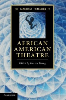 The Cambridge Companion to African American Theatre (Cambridge Companions to Literature) - Harvey Young