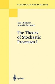 The Theory of Stochastic Processes I - Iosif I. Gikhman, Anatoli V. Skorokhod