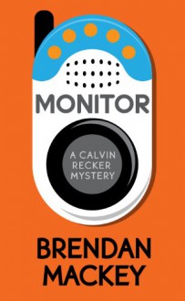 Monitor (A Calvin Recker Mystery Short Story) - Brendan Mackey